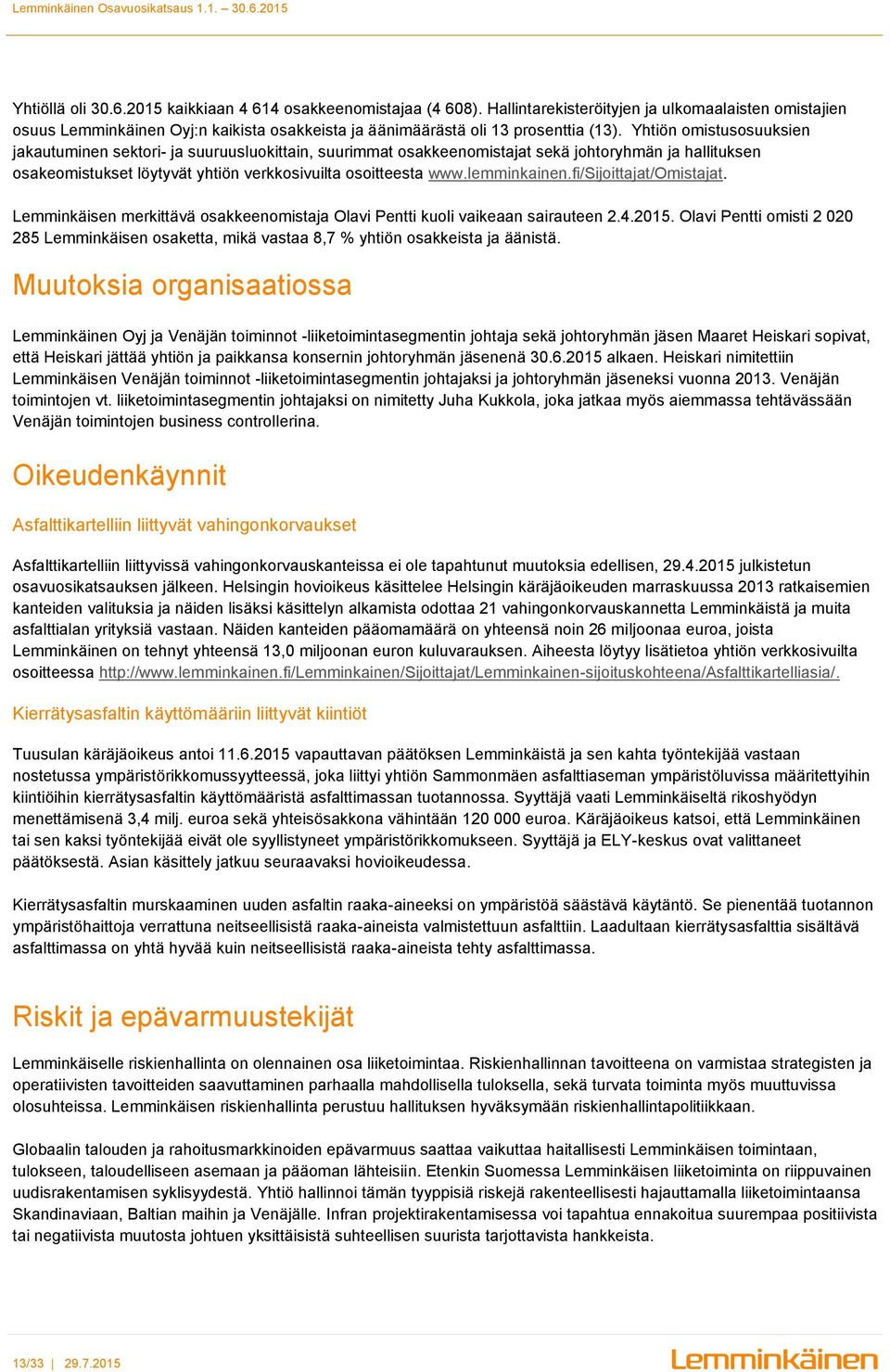 Yhtiön omistusosuuksien jakautuminen sektori- ja suuruusluokittain, suurimmat osakkeenomistajat sekä johtoryhmän ja hallituksen osakeomistukset löytyvät yhtiön verkkosivuilta osoitteesta www.