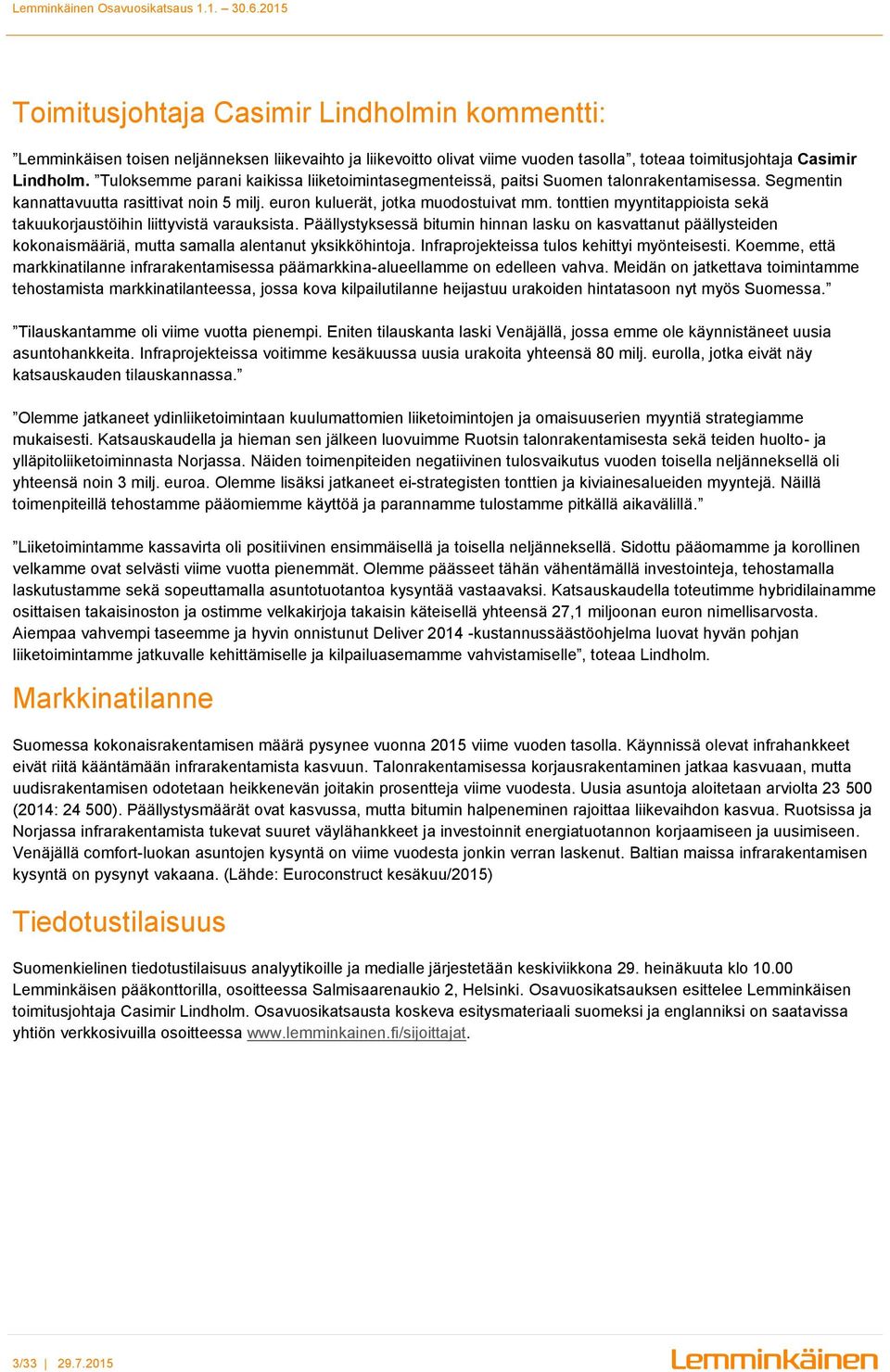 tonttien myyntitappioista sekä takuukorjaustöihin liittyvistä varauksista. Päällystyksessä bitumin hinnan lasku on kasvattanut päällysteiden kokonaismääriä, mutta samalla alentanut yksikköhintoja.