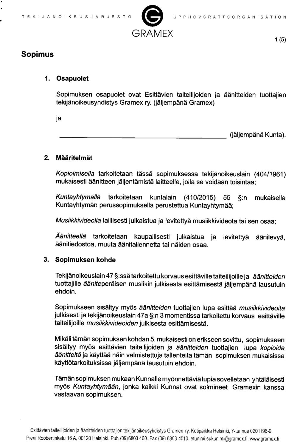 Määritelmät Kopioimisella tarkoitetaan tässä sopimuksessa tekijänoikeuslain (404/1961) mukaisesti äänitteen jäljentämistä laitteelle, jolla se voidaan toisintaa; Kuntayhtymällä tarkoitetaan kuntalain