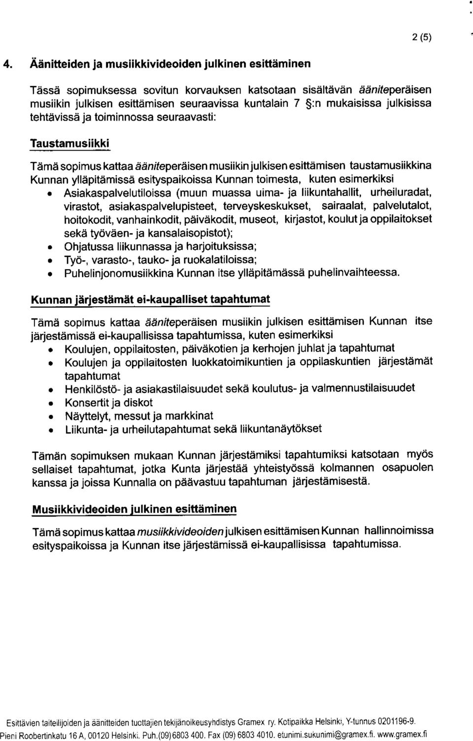 julkisissa tehtävissä ja toiminnossa seuraavasti: Taustamusiikki Tämä sopimus kattaa ääniteperäisen musiikin julkisen esittämisen taustamusiikkina Kunnan ylläpitämissä esityspaikoissa Kunnan