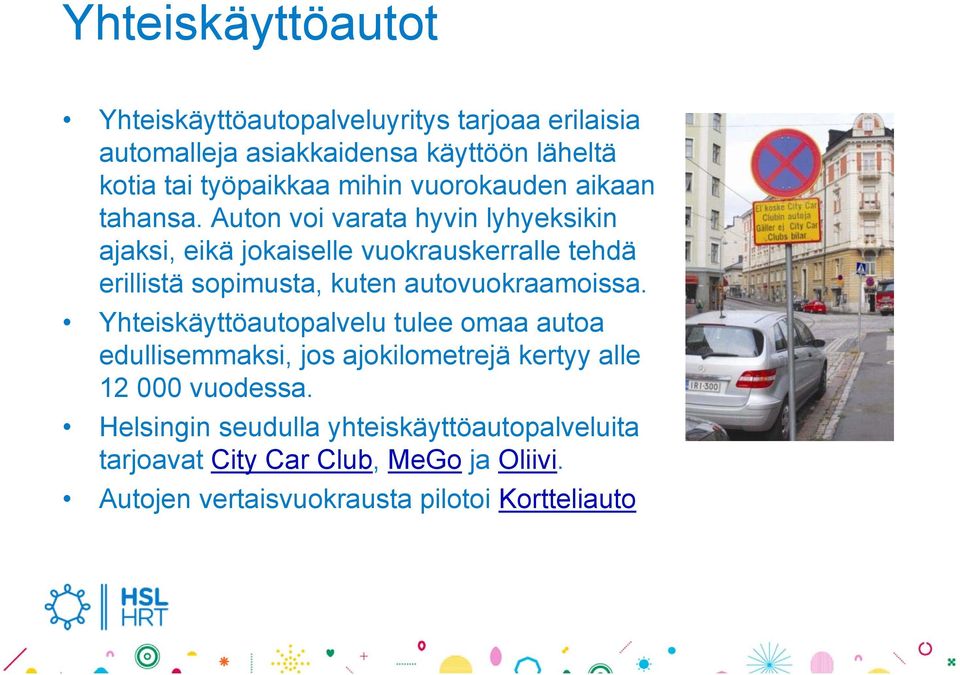 Auton voi varata hyvin lyhyeksikin ajaksi, eikä jokaiselle vuokrauskerralle tehdä erillistä sopimusta, kuten autovuokraamoissa.