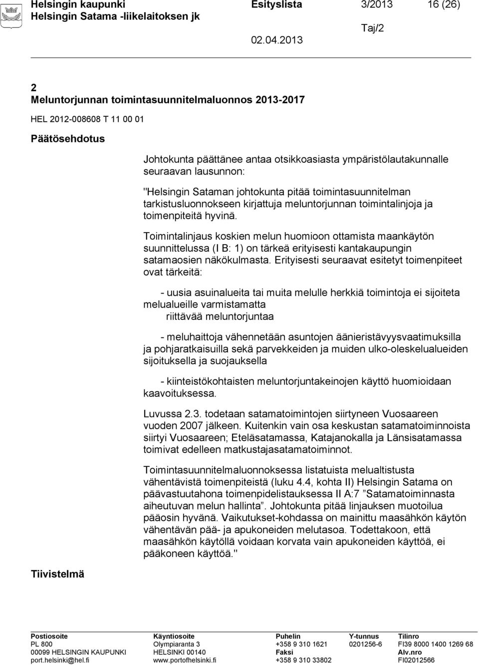 Toimintalinjaus koskien melun huomioon ottamista maankäytön suunnittelussa (I B: 1) on tärkeä erityisesti kantakaupungin satamaosien näkökulmasta.