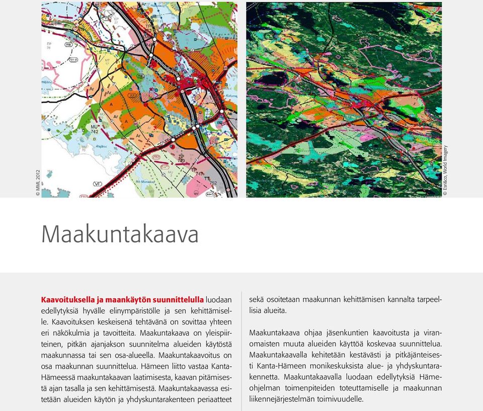 Maakuntakaavoitus on osa maakunnan suunnittelua. Hämeen liitto vastaa Kanta- Hämeessä maakuntakaavan laatimisesta, kaavan pitämisestä ajan tasalla ja sen kehittämisestä.
