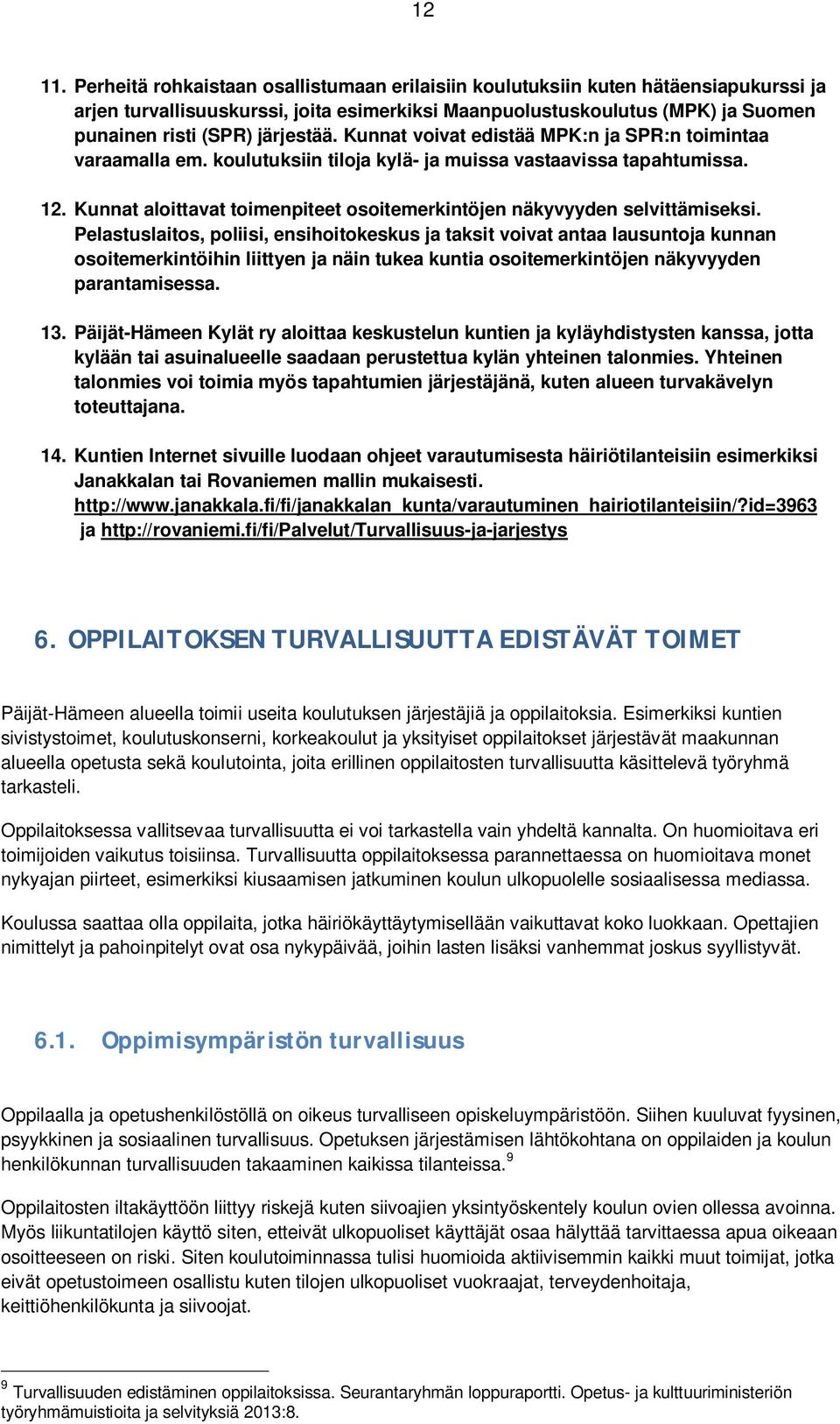 Kunnat voivat edistää MPK:n ja SPR:n toimintaa varaamalla em. koulutuksiin tiloja kylä- ja muissa vastaavissa tapahtumissa. 12.