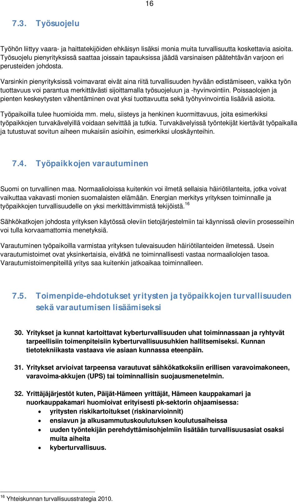 Varsinkin pienyrityksissä voimavarat eivät aina riitä turvallisuuden hyvään edistämiseen, vaikka työn tuottavuus voi parantua merkittävästi sijoittamalla työsuojeluun ja -hyvinvointiin.