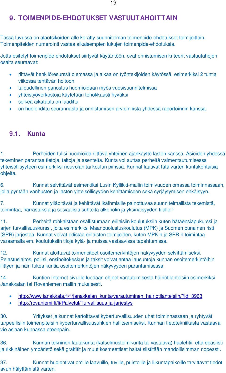 Jotta esitetyt toimenpide-ehdotukset siirtyvät käytäntöön, ovat onnistumisen kriteerit vastuutahojen osalta seuraavat: riittävät henkilöresurssit olemassa ja aikaa on työntekijöiden käytössä,