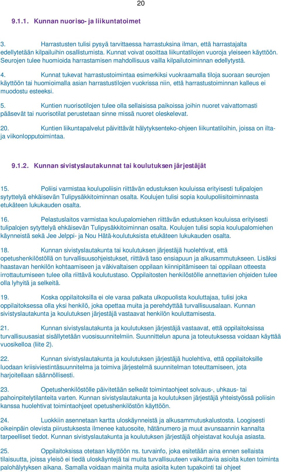 Kunnat tukevat harrastustoimintaa esimerkiksi vuokraamalla tiloja suoraan seurojen käyttöön tai huomioimalla asian harrastustilojen vuokrissa niin, että harrastustoiminnan kalleus ei muodostu