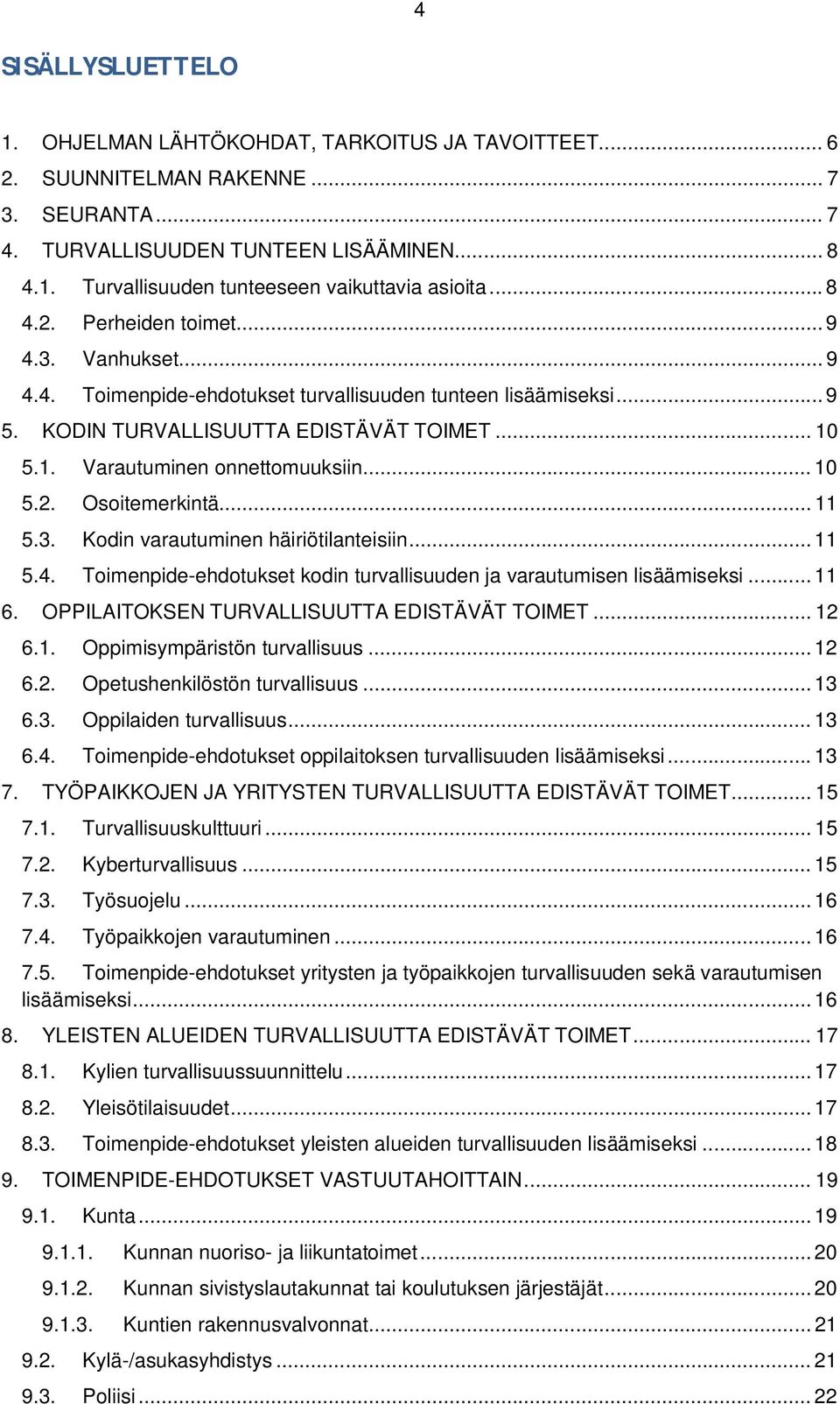 .. 10 5.2. Osoitemerkintä... 11 5.3. Kodin varautuminen häiriötilanteisiin... 11 5.4. Toimenpide-ehdotukset kodin turvallisuuden ja varautumisen lisäämiseksi... 11 6.