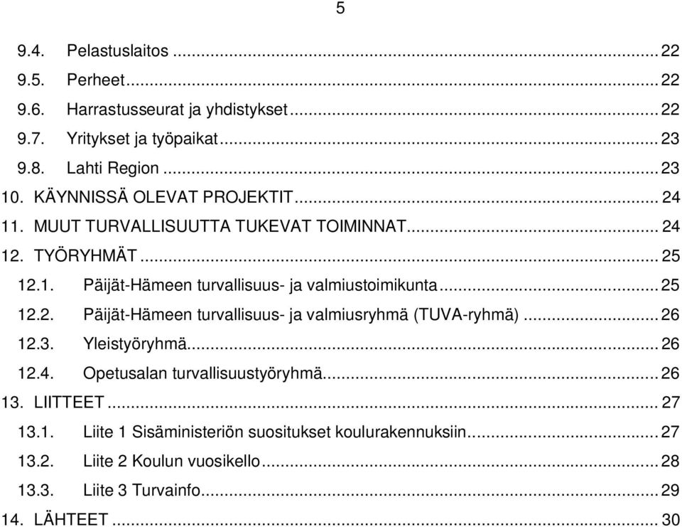 .. 25 12.2. Päijät-Hämeen turvallisuus- ja valmiusryhmä (TUVA-ryhmä)... 26 12.3. Yleistyöryhmä... 26 12.4. Opetusalan turvallisuustyöryhmä... 26 13.