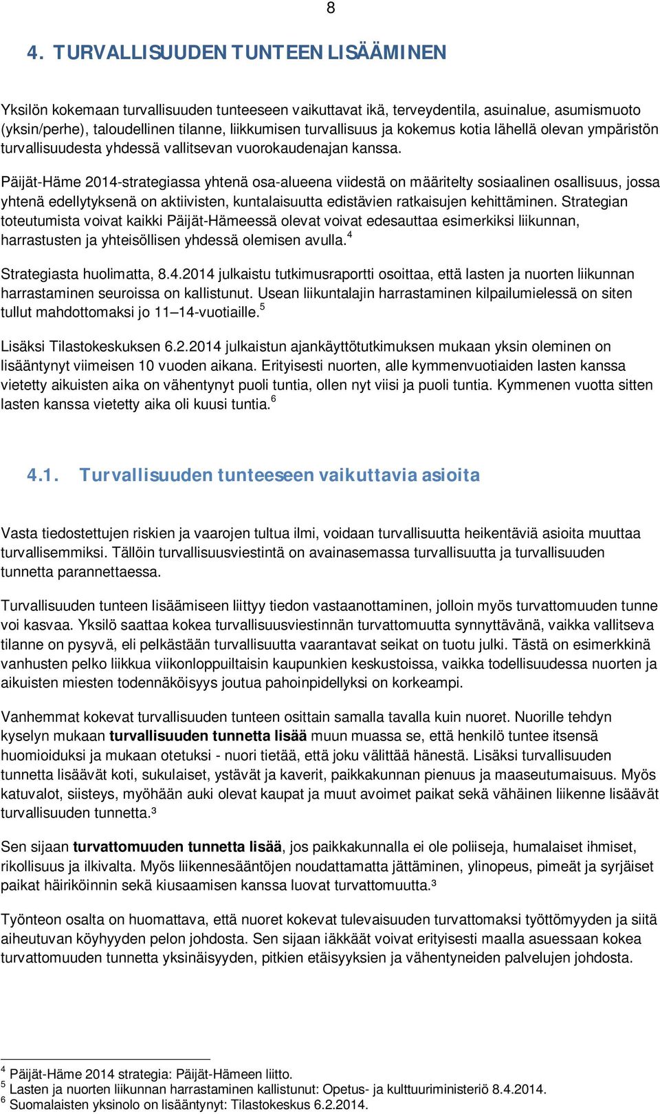 Päijät-Häme 2014-strategiassa yhtenä osa-alueena viidestä on määritelty sosiaalinen osallisuus, jossa yhtenä edellytyksenä on aktiivisten, kuntalaisuutta edistävien ratkaisujen kehittäminen.