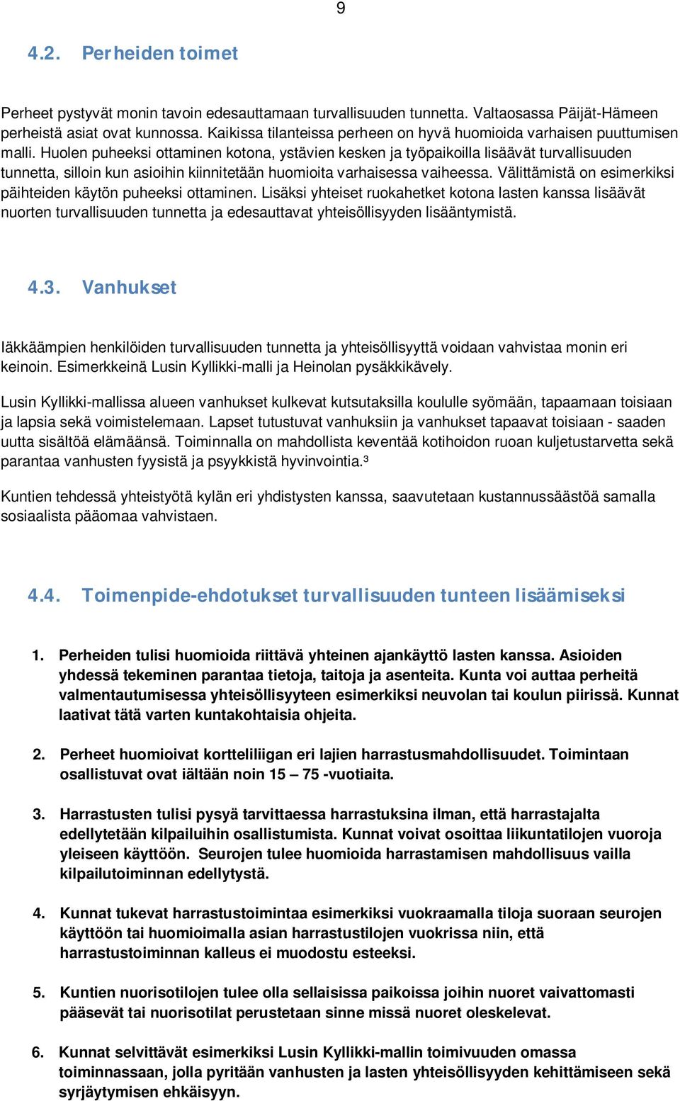 Huolen puheeksi ottaminen kotona, ystävien kesken ja työpaikoilla lisäävät turvallisuuden tunnetta, silloin kun asioihin kiinnitetään huomioita varhaisessa vaiheessa.