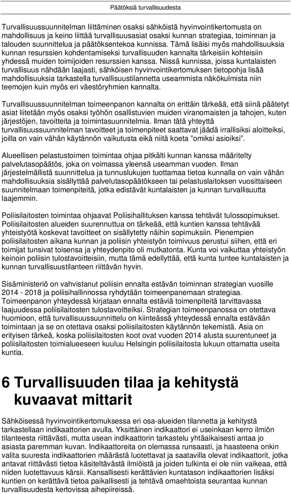 Niissä kunnissa, joissa kuntalaisten turvallisuus nähdään laajasti, sähköisen hyvinvointikertomuksen tietopohja lisää mahdollisuuksia tarkastella turvallisuustilannetta useammista näkökulmista niin