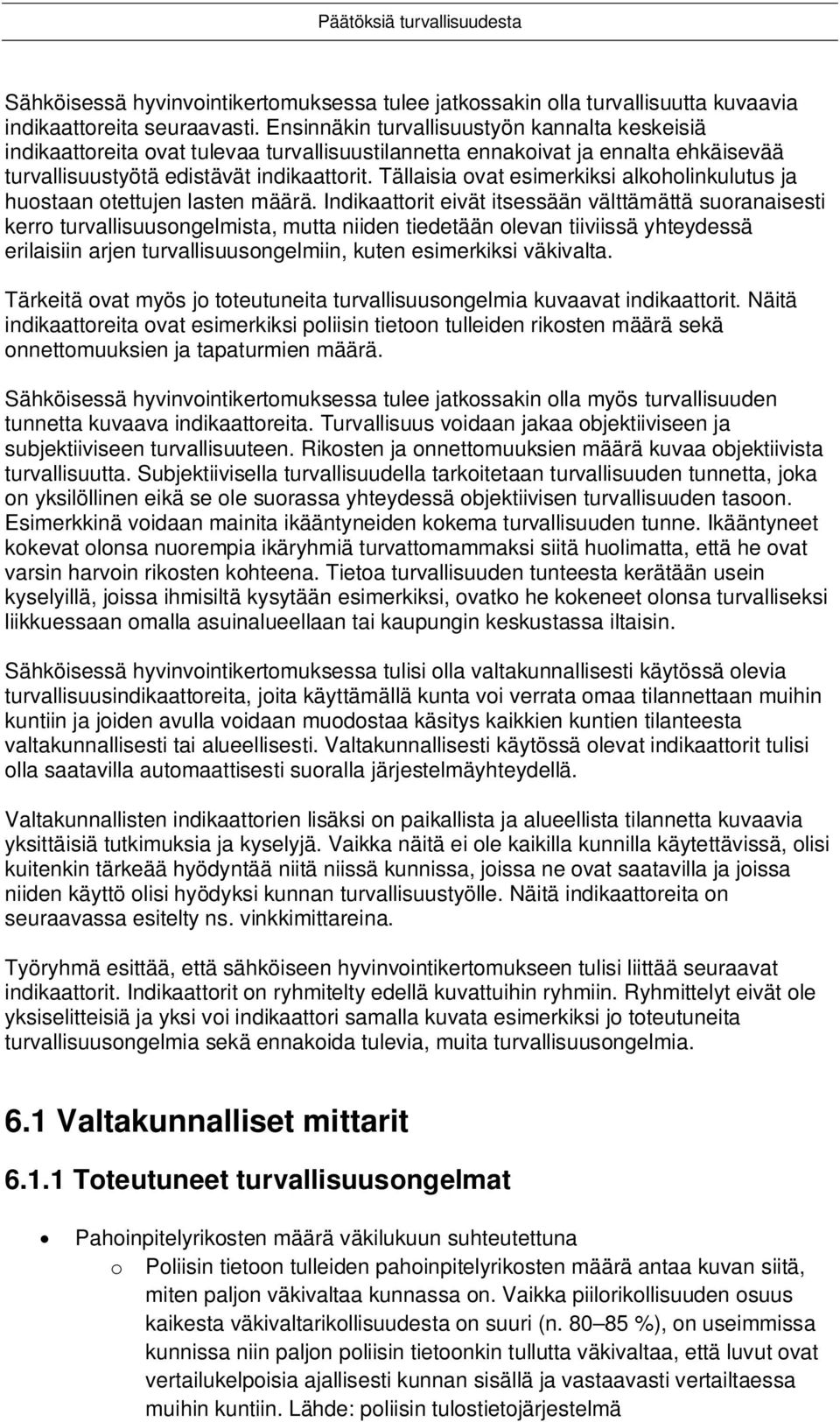 Tällaisia ovat esimerkiksi alkoholinkulutus ja huostaan otettujen lasten määrä.