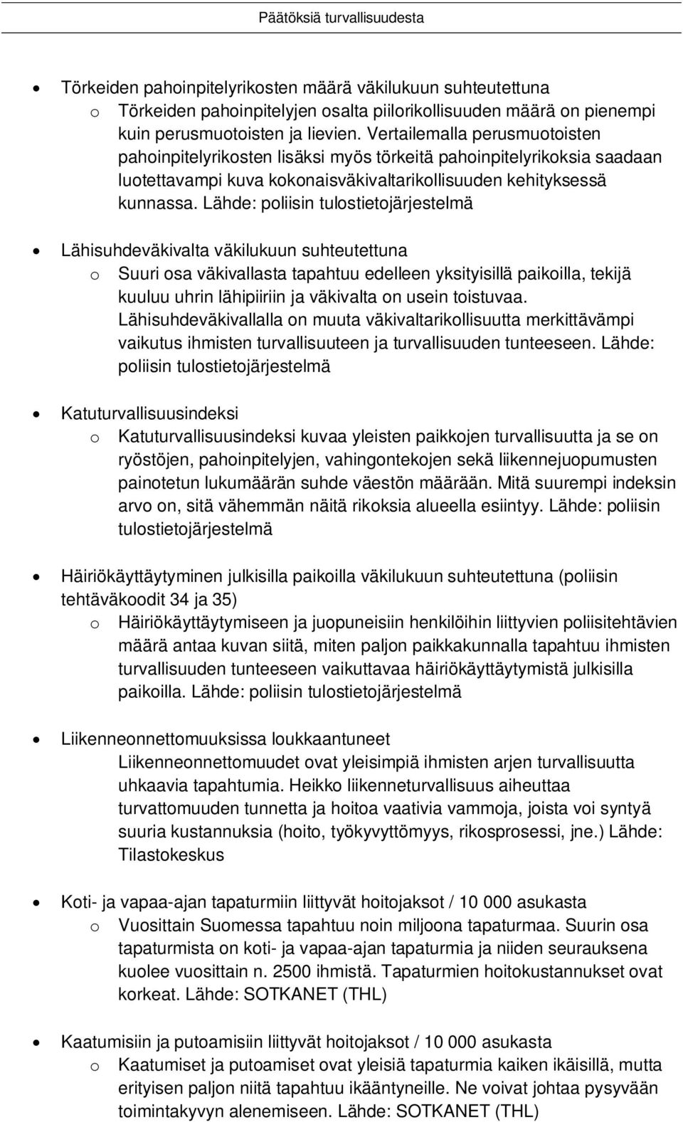 Lähde: poliisin tulostietojärjestelmä Lähisuhdeväkivalta väkilukuun suhteutettuna o Suuri osa väkivallasta tapahtuu edelleen yksityisillä paikoilla, tekijä kuuluu uhrin lähipiiriin ja väkivalta on