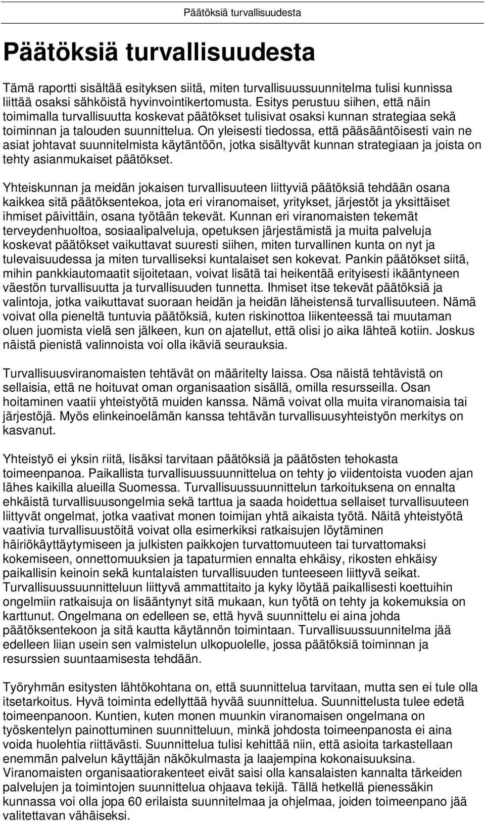 On yleisesti tiedossa, että pääsääntöisesti vain ne asiat johtavat suunnitelmista käytäntöön, jotka sisältyvät kunnan strategiaan ja joista on tehty asianmukaiset päätökset.