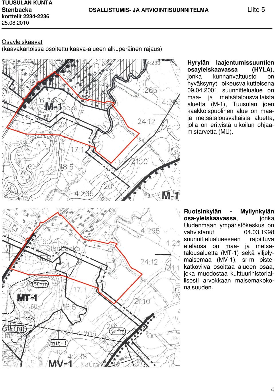 2001 suunnittelualue on maa- ja metsätalousvaltaista aluetta (M-1), Tuusulan joen kaakkoispuolinen alue on maaja metsätalousvaltaista aluetta, jolla on erityistä ulkoilun ohjaamistarvetta (MU).