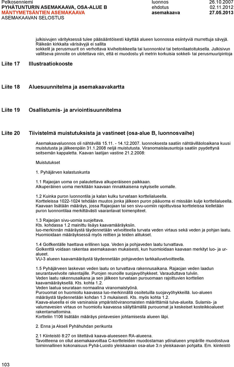 Julkisivun vallitseva pinnoite on ulotettava niin, että ei muodostu yli metrin korkuisia sokkeli- tai perusmuuripintoja Illustraatiokooste Aluesuunnitelma ja asemakaavakartta Osallistumis- ja