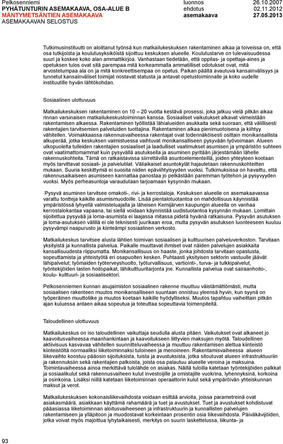 Vanhastaan tiedetään, että oppilas- ja opettaja-aines ja opetuksen tulos ovat sitä parempaa mitä korkeammalla ammatilliset odotukset ovat, mitä arvostetumpaa ala on ja mitä konkreettisempaa on opetus.