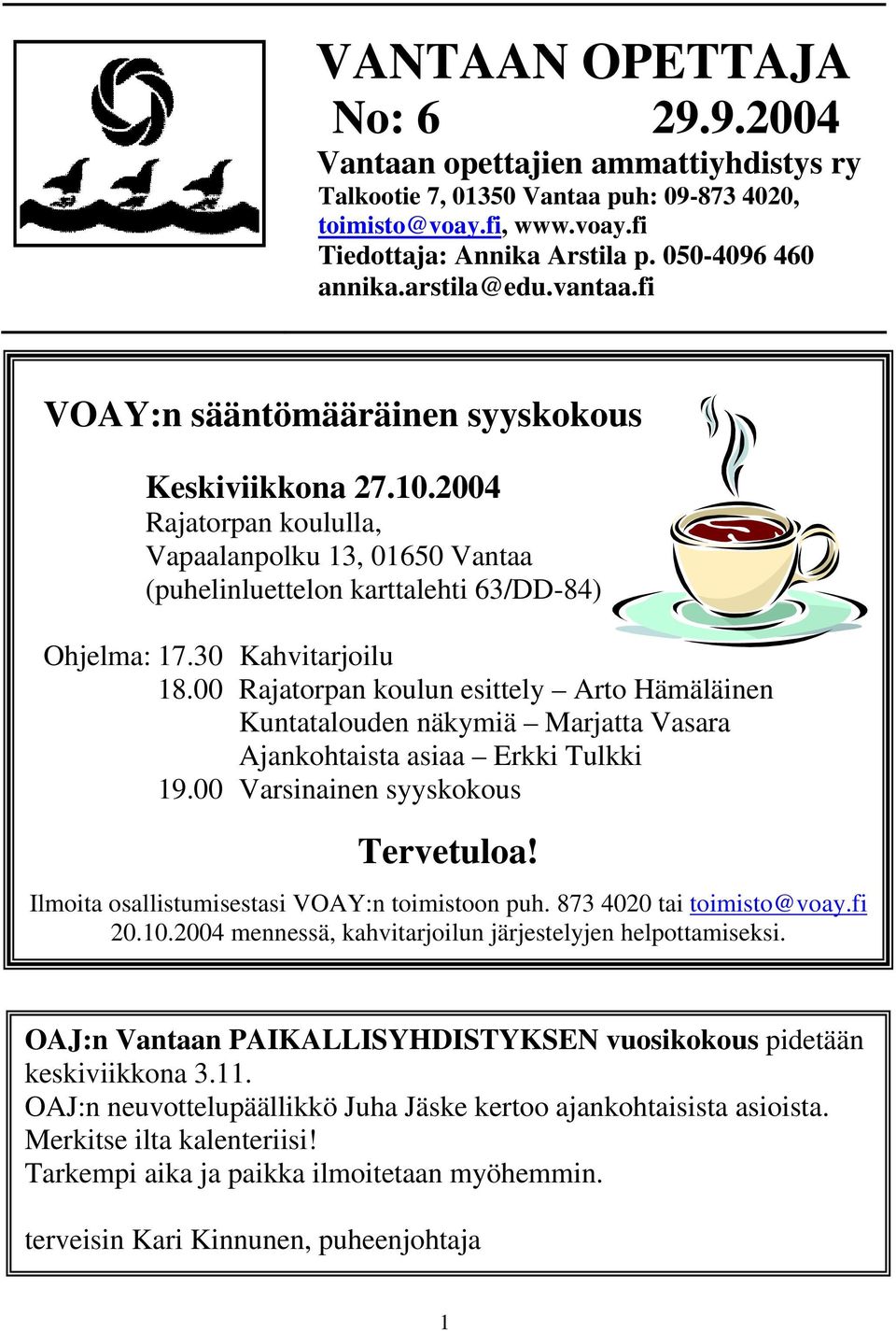 30 Kahvitarjoilu 18.00 Rajatorpan koulun esittely Arto Hämäläinen Kuntatalouden näkymiä Marjatta Vasara Ajankohtaista asiaa Erkki Tulkki 19.00 Varsinainen syyskokous Tervetuloa!