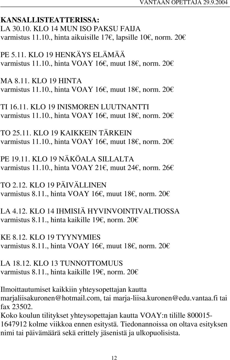 10., hinta VOAY 16, muut 18, norm. 20 PE 19.11. KLO 19 NÄKÖALA SILLALTA varmistus 11.10., hinta VOAY 21, muut 24, norm. 26 TO 2.12. KLO 19 PÄIVÄLLINEN varmistus 8.11., hinta VOAY 16, muut 18, norm. 20 LA 4.