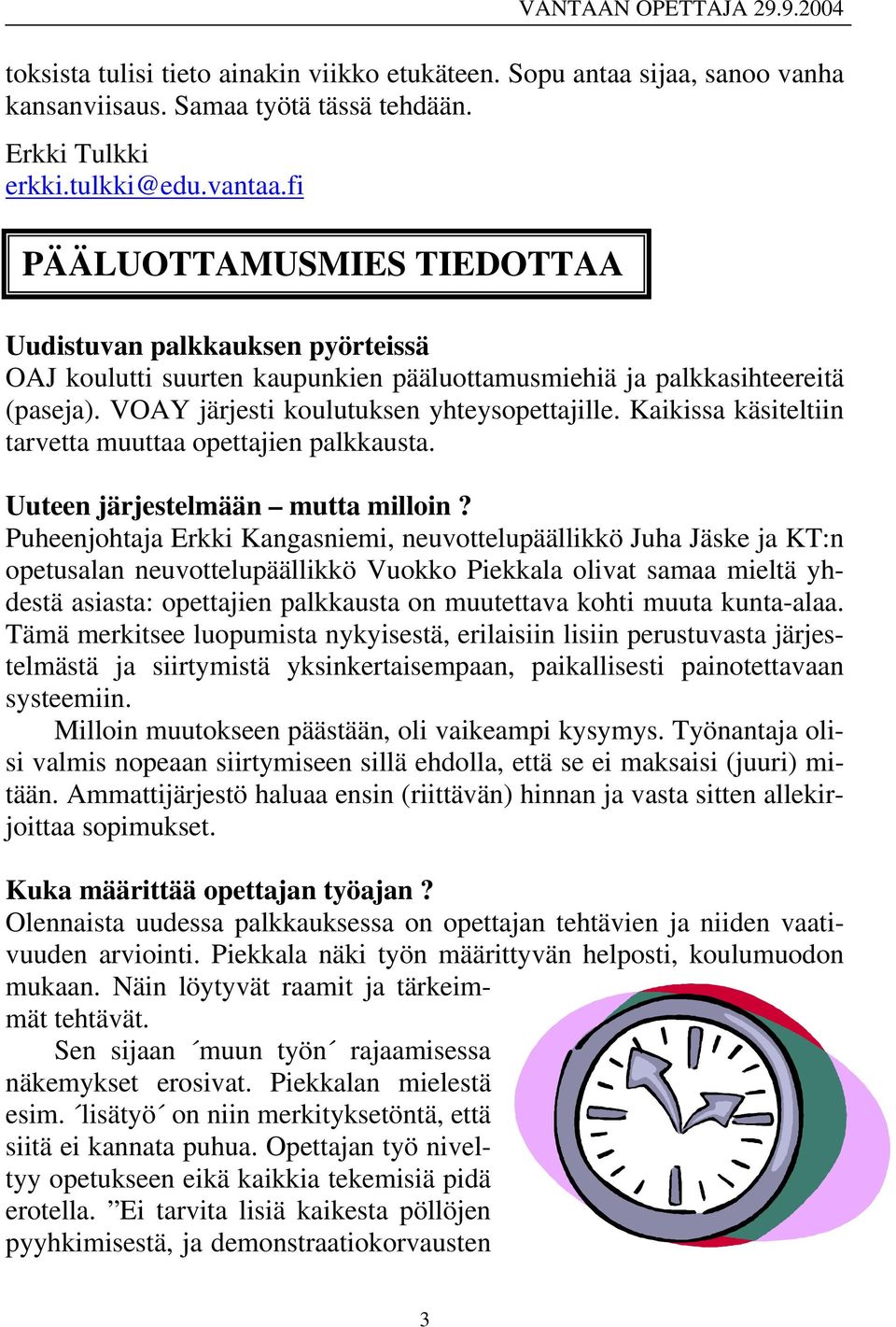 Kaikissa käsiteltiin tarvetta muuttaa opettajien palkkausta. Uuteen järjestelmään mutta milloin?