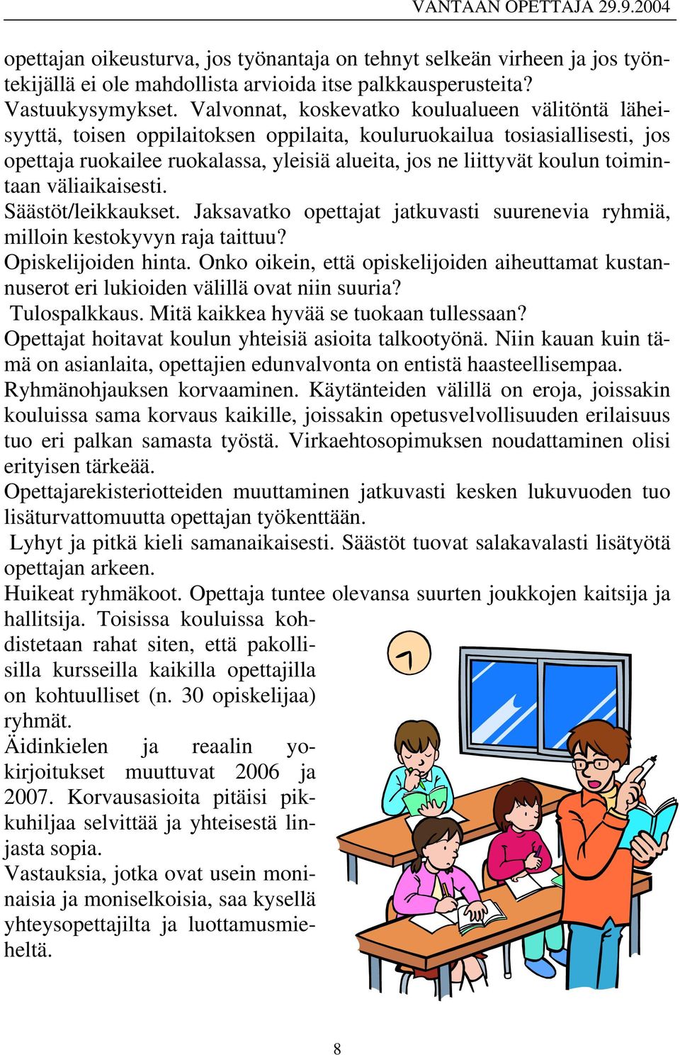 toimintaan väliaikaisesti. Säästöt/leikkaukset. Jaksavatko opettajat jatkuvasti suurenevia ryhmiä, milloin kestokyvyn raja taittuu? Opiskelijoiden hinta.