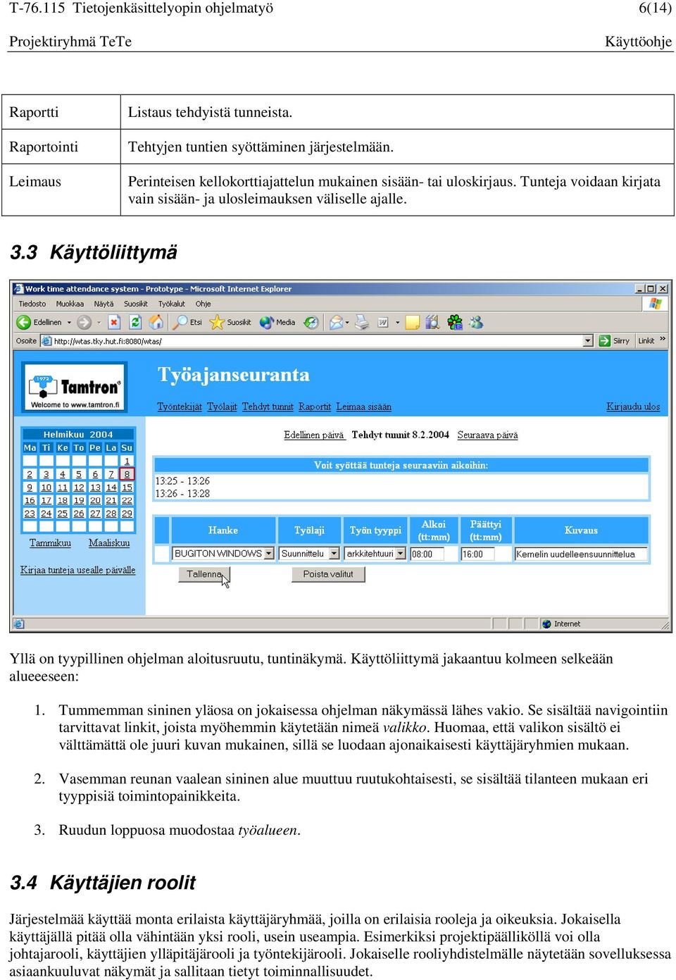 3 Käyttöliittymä Yllä on tyypillinen ohjelman aloitusruutu, tuntinäkymä. Käyttöliittymä jakaantuu kolmeen selkeään alueeeseen: 1. Tummemman sininen yläosa on jokaisessa ohjelman näkymässä lähes vakio.