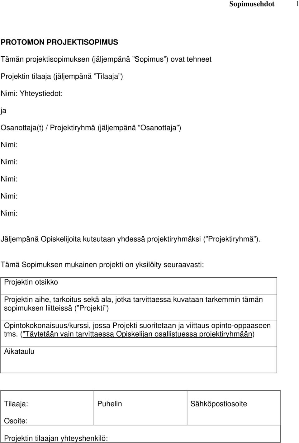Tämä Sopimuksen mukainen projekti on yksilöity seuraavasti: Projektin otsikko Projektin aihe, tarkoitus sekä ala, jotka tarvittaessa kuvataan tarkemmin tämän sopimuksen