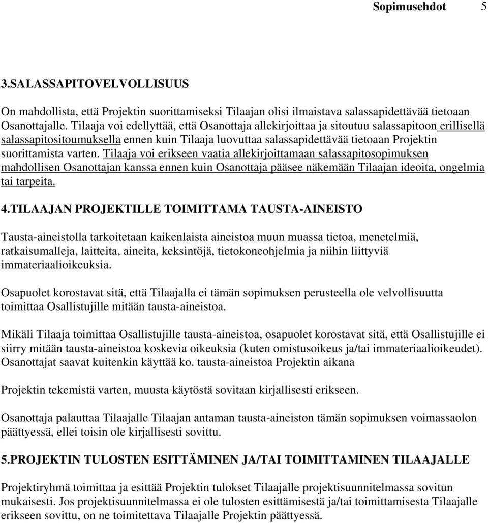 Tilaaja voi erikseen vaatia allekirjoittamaan salassapitosopimuksen mahdollisen n kanssa ennen kuin pääsee näkemään Tilaajan ideoita, ongelmia tai tarpeita. 4.