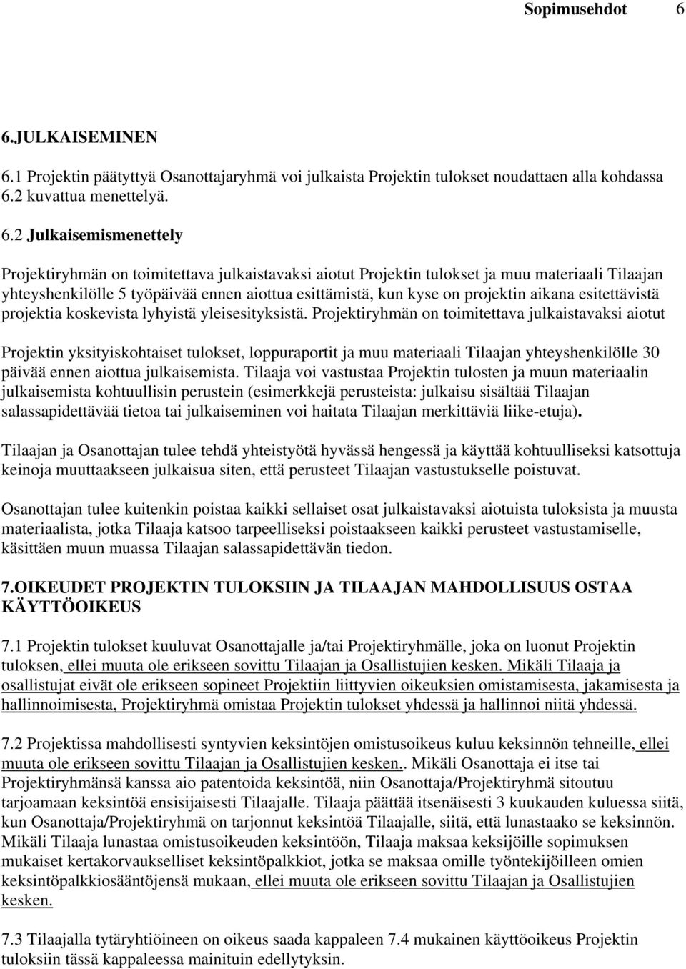 1 Projektin päätyttyä ryhmä voi julkaista Projektin tulokset noudattaen alla kohdassa 6.