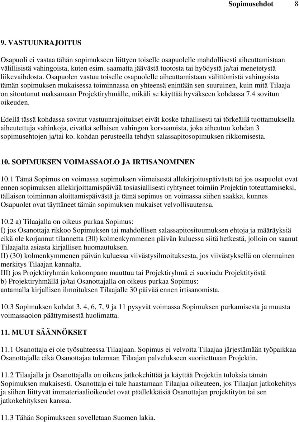 Osapuolen vastuu toiselle osapuolelle aiheuttamistaan välittömistä vahingoista tämän sopimuksen mukaisessa toiminnassa on yhteensä enintään sen suuruinen, kuin mitä Tilaaja on sitoutunut maksamaan