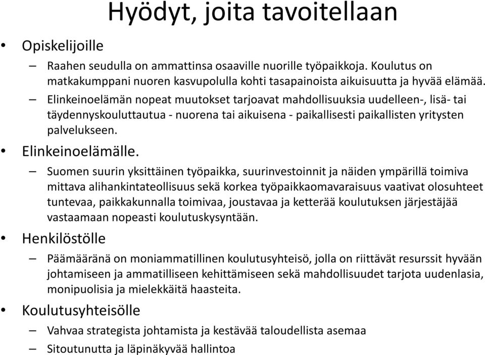 Suomen suurin yksittäinen työpaikka, suurinvestoinnit ja näiden ympärillä toimiva mittava alihankintateollisuus sekä korkea työpaikkaomavaraisuus vaativat olosuhteet tuntevaa, paikkakunnalla