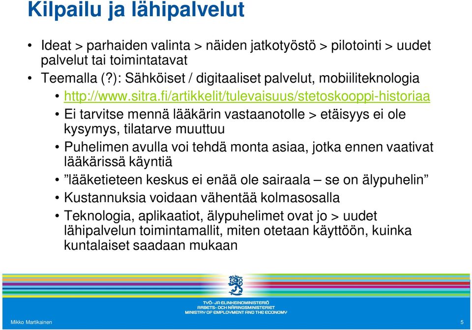 fi/artikkelit/tulevaisuus/stetoskooppi-historiaa Ei tarvitse mennä lääkärin vastaanotolle > etäisyys ei ole kysymys, tilatarve muuttuu Puhelimen avulla voi tehdä monta