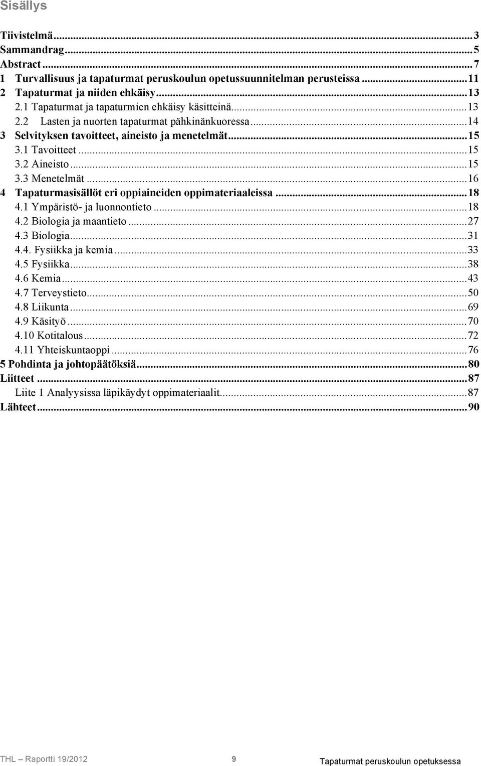 ..16 4 Tapaturmasisällöt eri oppiaineiden oppimateriaaleissa...18 4.1 Ympäristö- ja luonnontieto...18 4.2 Biologia ja maantieto...27 4.3 Biologia...31 4.4. Fysiikka ja kemia...33 4.5 Fysiikka...38 4.