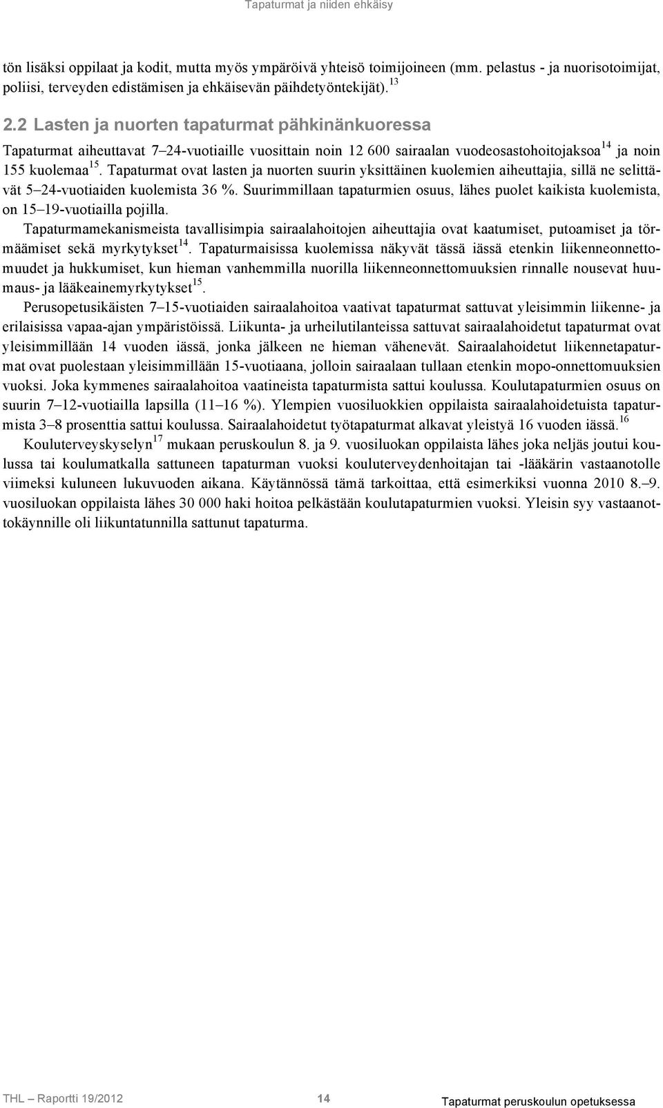 2 Lasten ja nuorten tapaturmat pähkinänkuoressa Tapaturmat aiheuttavat 7 24-vuotiaille vuosittain noin 12 600 sairaalan vuodeosastohoitojaksoa 14 ja noin 155 kuolemaa 15.