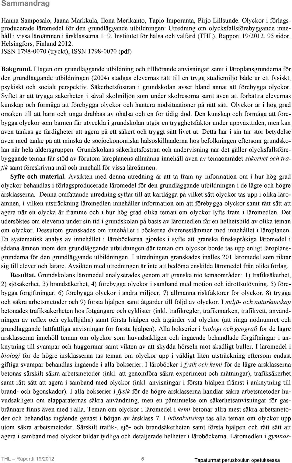 Rapport 19/2012. 95 sidor. Helsingfors, Finland 2012. ISSN 1798-0070 (tryckt), ISSN 1798-0070 (pdf) Bakgrund.