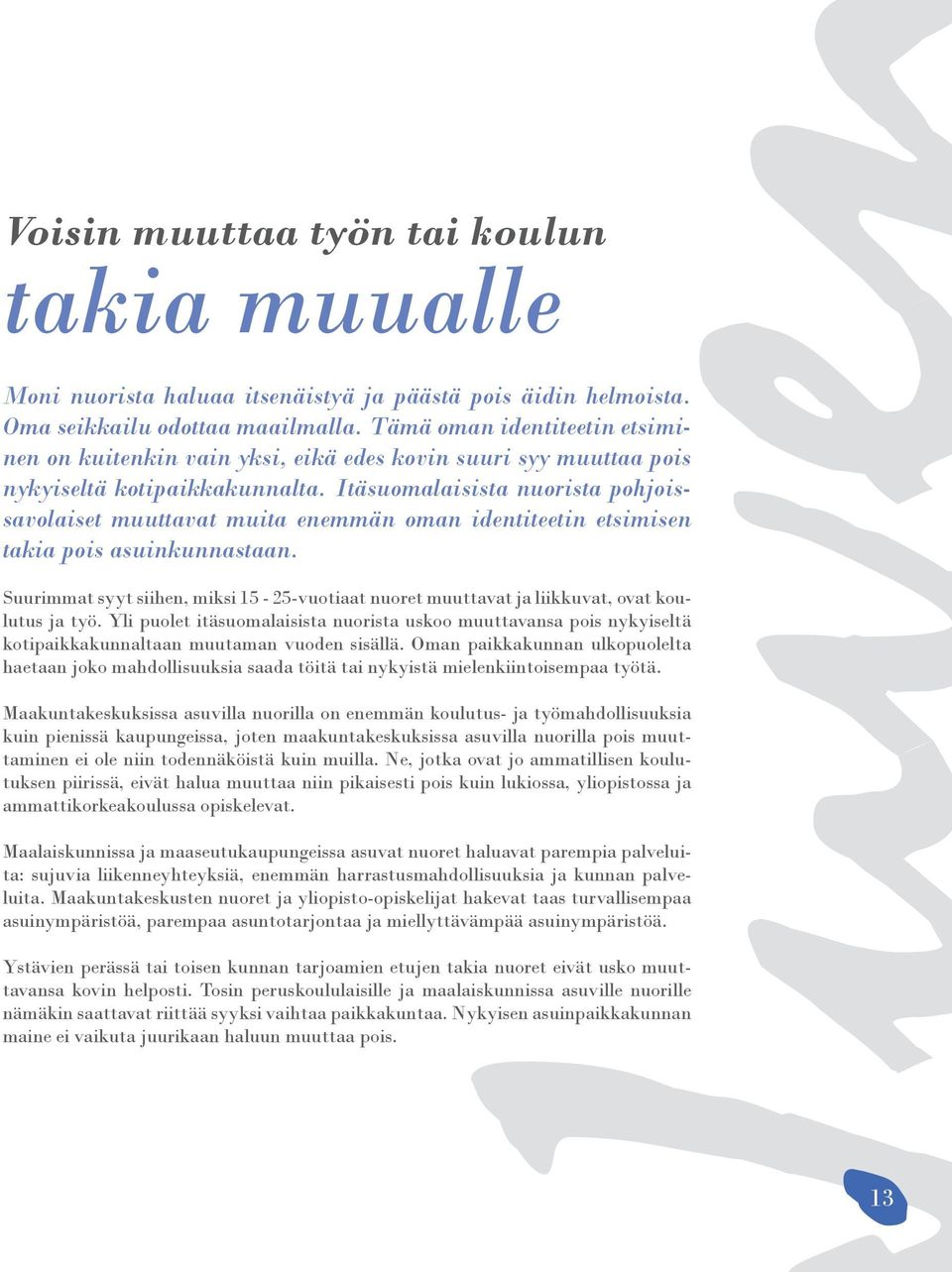 Itäsuomalaisista nuorista pohjoissavolaiset muuttavat muita enemmän oman identiteetin etsimisen takia pois asuinkunnastaan.