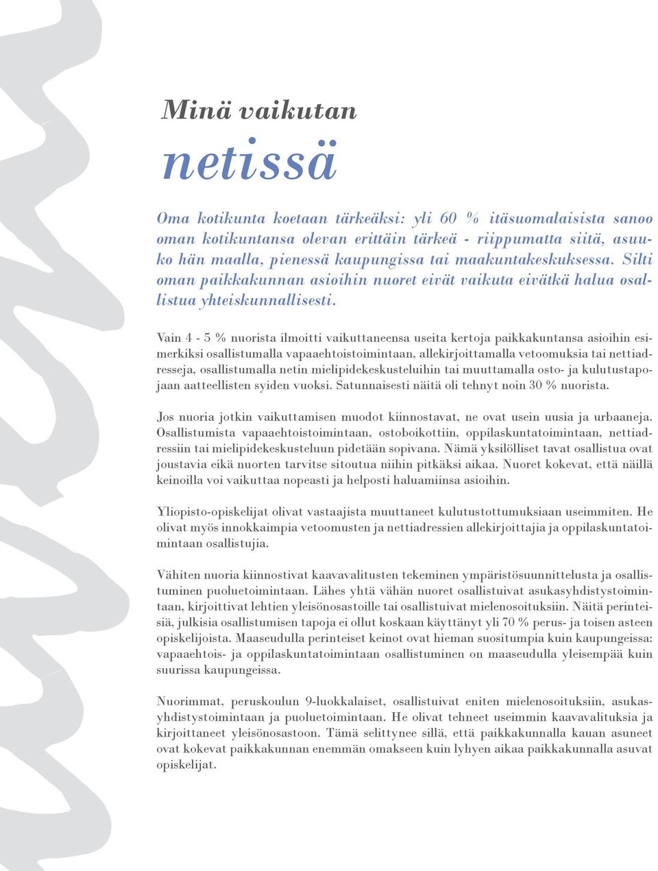 Vain 4-5 % nuorista ilmoitti vaikuttaneensa useita kertoja paikkakuntansa asioihin esimerkiksi osallistumalla vapaaehtoistoimintaan, allekirjoittamalla vetoomuksia tai nettiadresseja, osallistumalla