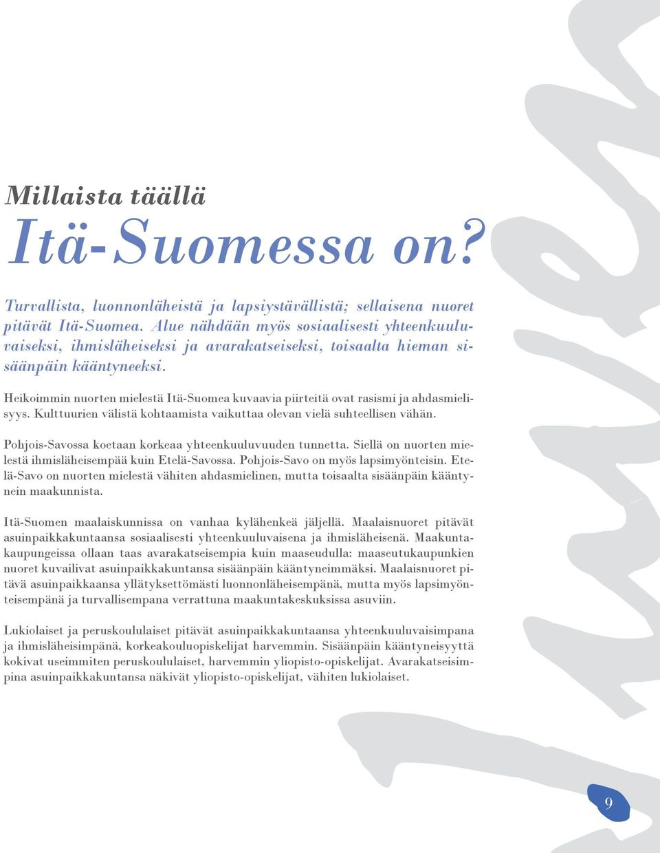 Heikoimmin nuorten mielestä Itä-Suomea kuvaavia piirteitä ovat rasismi ja ahdasmielisyys. Kulttuurien välistä kohtaamista vaikuttaa olevan vielä suhteellisen vähän.