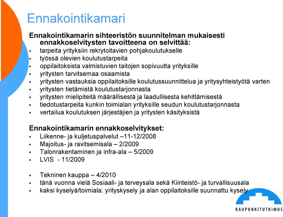 yritysten tietämistä koulutustarjonnasta yritysten mielipiteitä määrällisestä ja laadullisesta kehittämisestä tiedotustarpeita kunkin toimialan yrityksille seudun koulutustarjonnasta vertailua