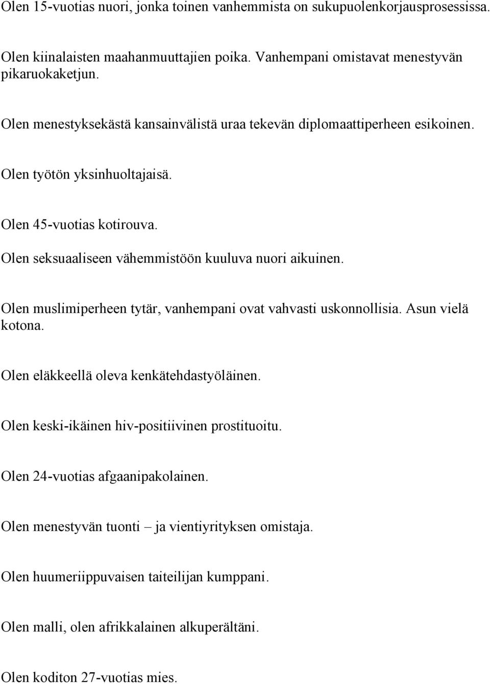 Olen seksuaaliseen vähemmistöön kuuluva nuori aikuinen. Olen muslimiperheen tytär, vanhempani ovat vahvasti uskonnollisia. Asun vielä kotona. Olen eläkkeellä oleva kenkätehdastyöläinen.