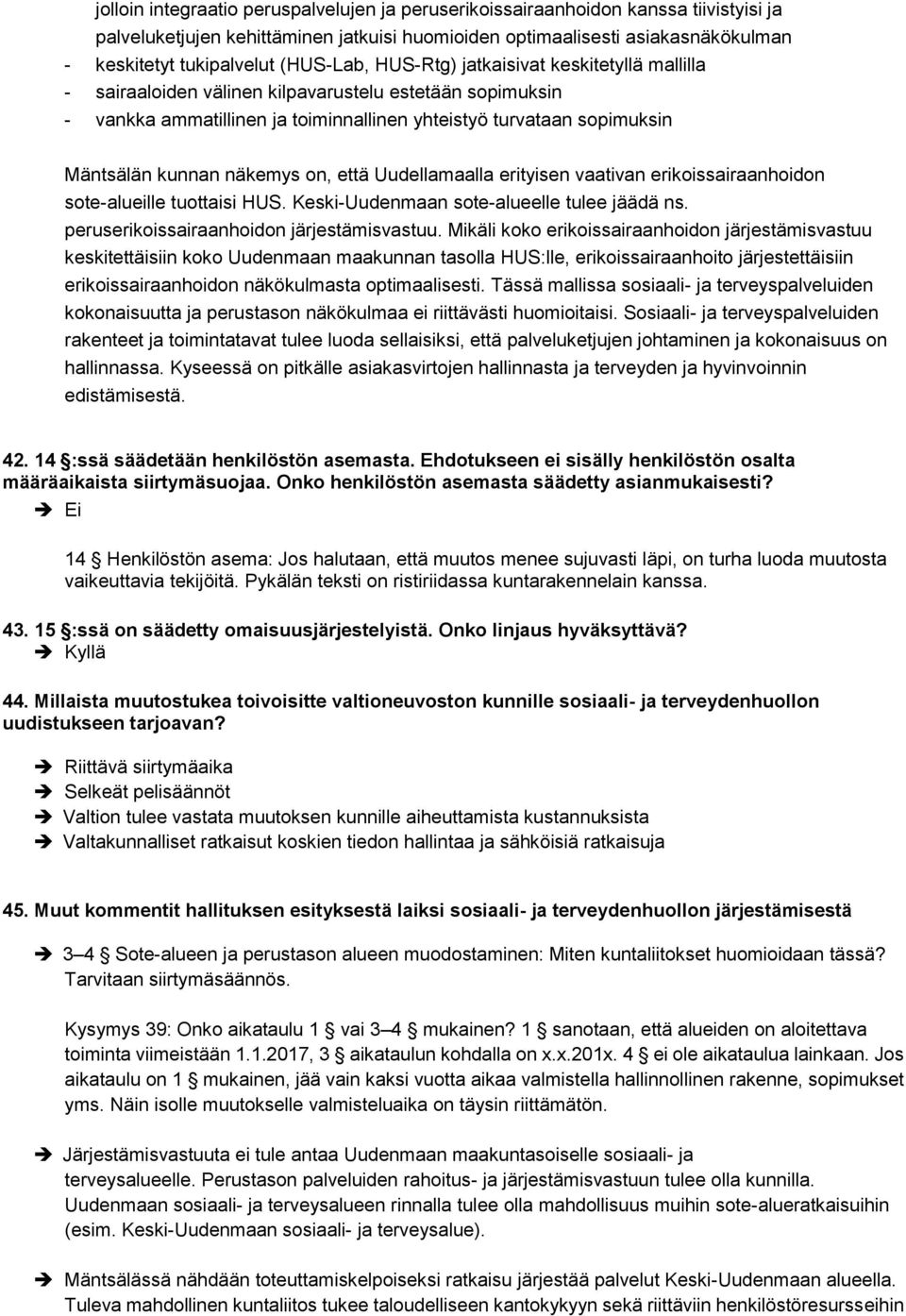 näkemys on, että Uudellamaalla erityisen vaativan erikoissairaanhoidon sote-alueille tuottaisi HUS. Keski-Uudenmaan sote-alueelle tulee jäädä ns. peruserikoissairaanhoidon järjestämisvastuu.