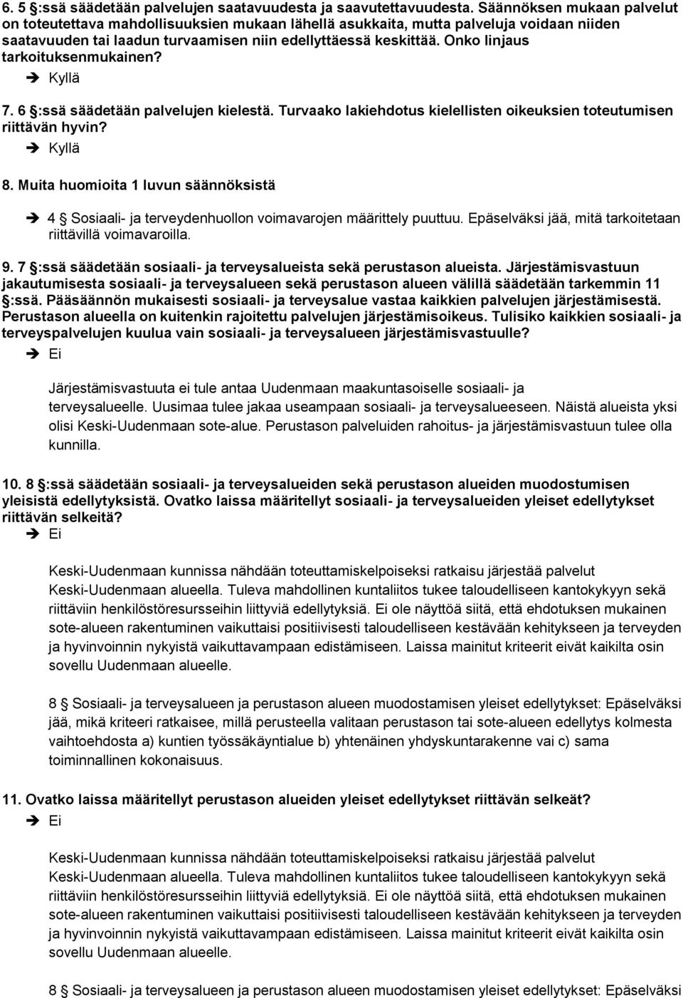 Onko linjaus tarkoituksenmukainen? 7. 6 :ssä säädetään palvelujen kielestä. Turvaako lakiehdotus kielellisten oikeuksien toteutumisen riittävän hyvin? 8.