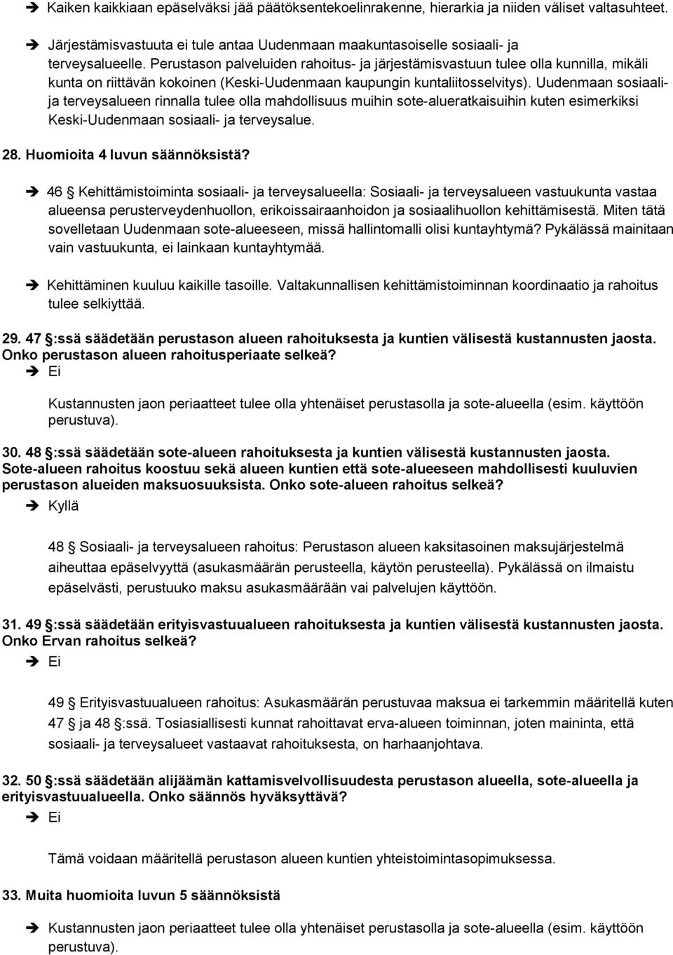 Uudenmaan sosiaalija terveysalueen rinnalla tulee olla mahdollisuus muihin sote-alueratkaisuihin kuten esimerkiksi Keski-Uudenmaan sosiaali- ja terveysalue. 28. Huomioita 4 luvun säännöksistä?