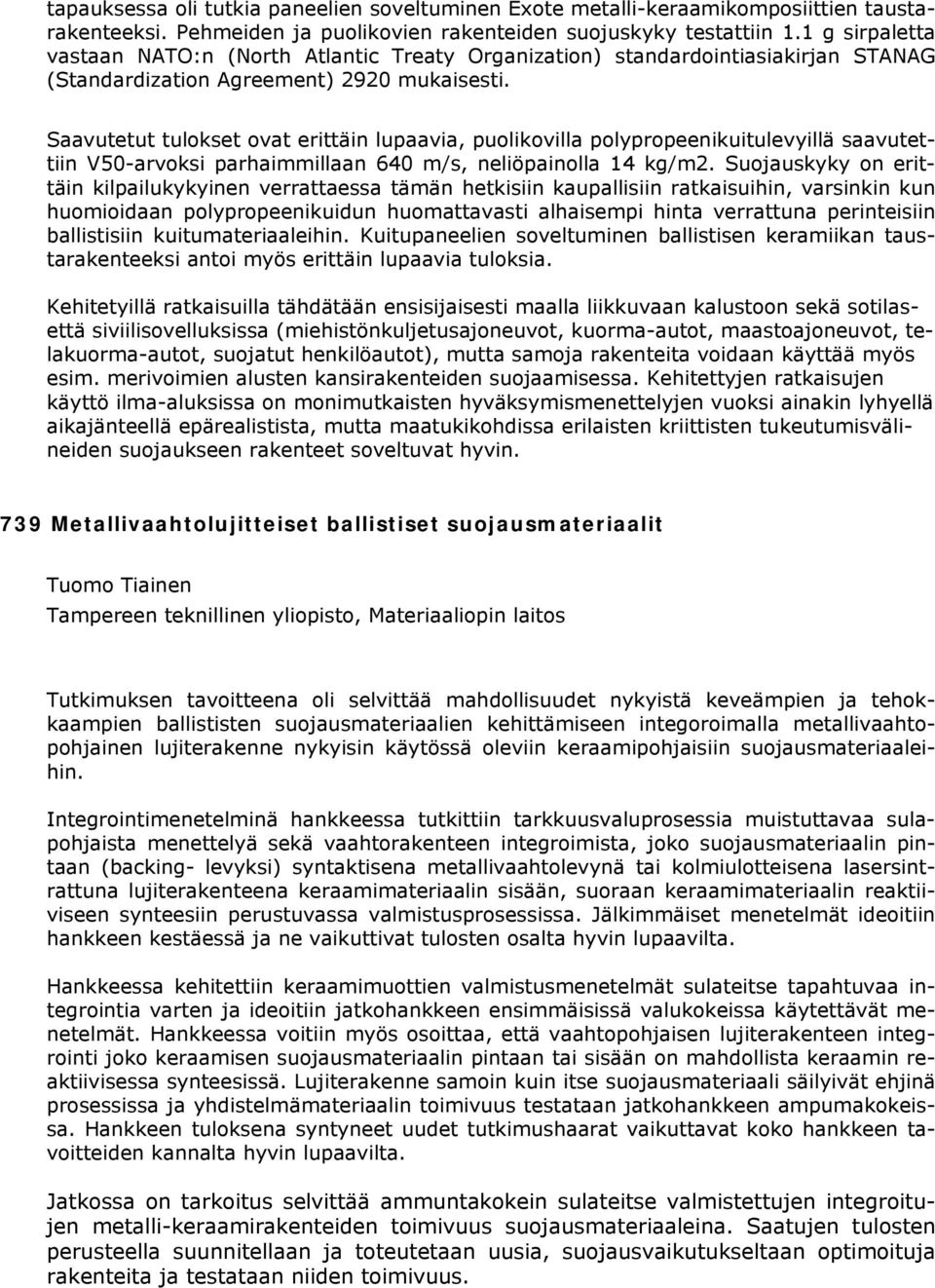 Saavutetut tulokset ovat erittäin lupaavia, puolikovilla polypropeenikuitulevyillä saavutettiin V50-arvoksi parhaimmillaan 640 m/s, neliöpainolla 14 kg/m2.