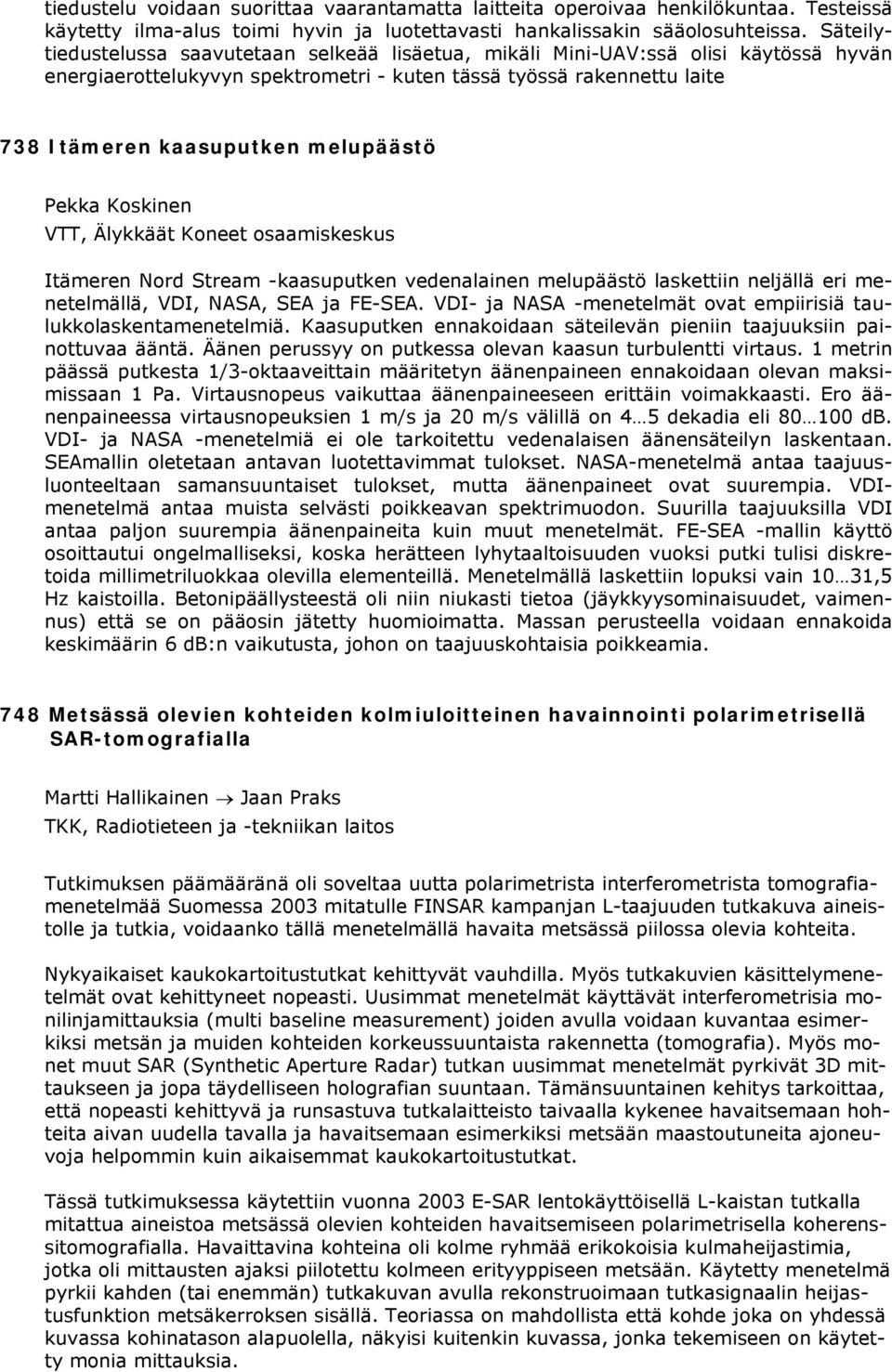 Pekka Koskinen VTT, Älykkäät Koneet osaamiskeskus Itämeren Nord Stream -kaasuputken vedenalainen melupäästö laskettiin neljällä eri menetelmällä, VDI, NASA, SEA ja FE-SEA.