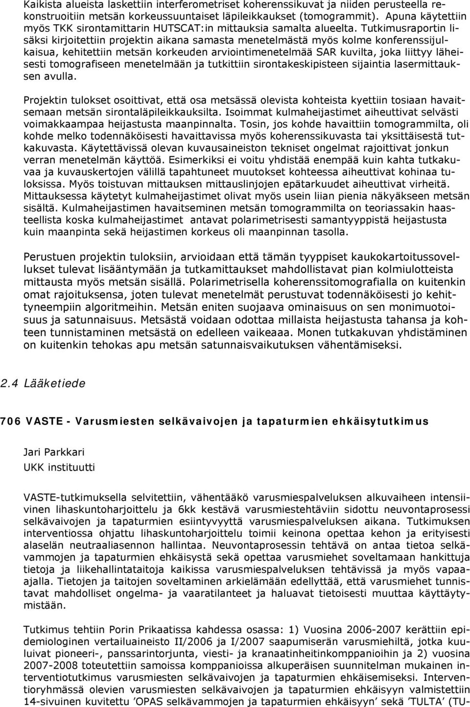 Tutkimusraportin lisäksi kirjoitettiin projektin aikana samasta menetelmästä myös kolme konferenssijulkaisua, kehitettiin metsän korkeuden arviointimenetelmää SAR kuvilta, joka liittyy läheisesti