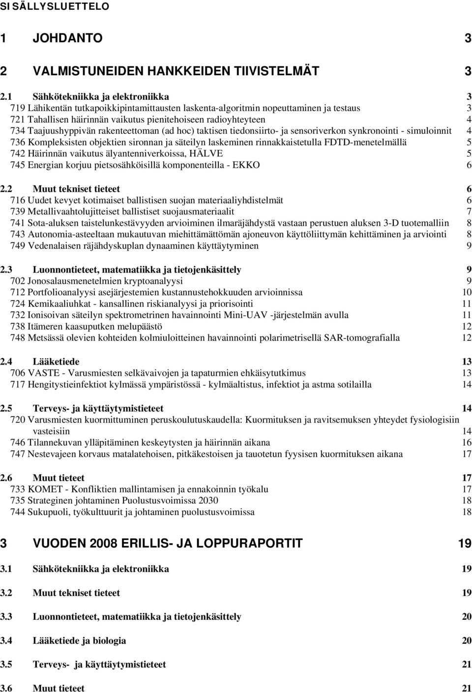 Taajuushyppivän rakenteettoman (ad hoc) taktisen tiedonsiirto- ja sensoriverkon synkronointi - simuloinnit 4 736 Kompleksisten objektien sironnan ja säteilyn laskeminen rinnakkaistetulla