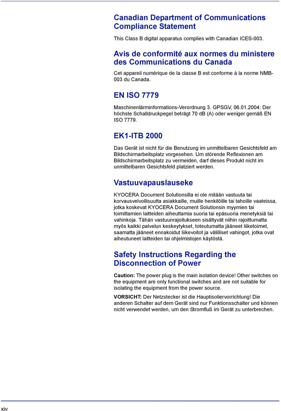 EN ISO 7779 Maschinenlärminformations-Verordnung 3. GPSGV, 06.01.2004: Der höchste Schalldruckpegel beträgt 70 db (A) oder weniger gemäß EN ISO 7779.