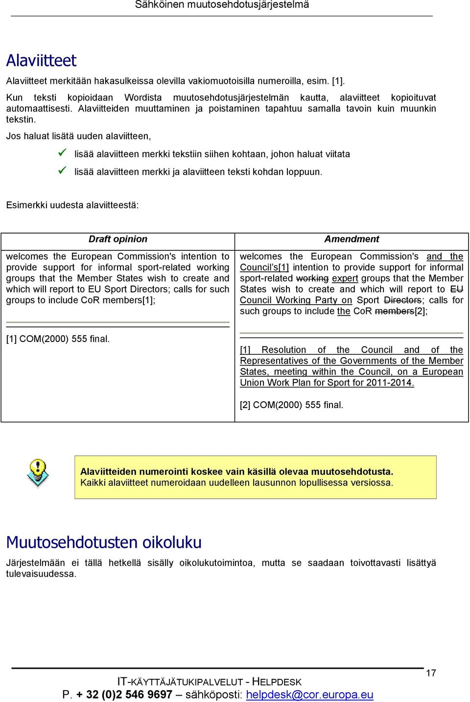 Jos haluat lisätä uuden alaviitteen, lisää alaviitteen merkki tekstiin siihen kohtaan, johon haluat viitata lisää alaviitteen merkki ja alaviitteen teksti kohdan loppuun.